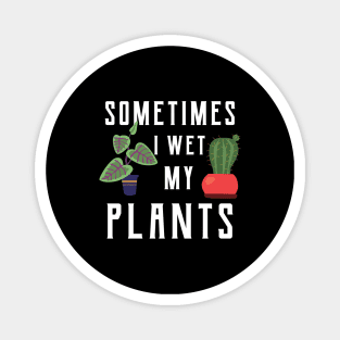 Gardener - Sometimes I wet my plants Magnet